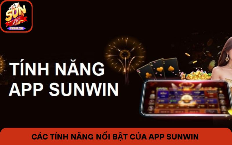 Các tính năng nổi bật của App Sunwin
