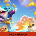 Tân Thủ Học Cách Bắn Cá Sunwin Chỉ Trong 5 Phút