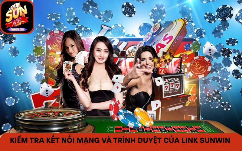 Kiểm tra kết nối mạng và trình duyệt của link Sunwin