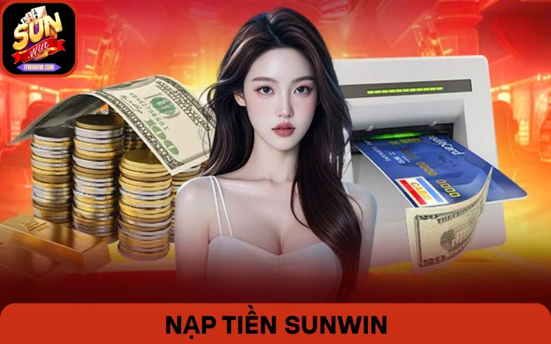 Nạp Tiền Sunwin - Giao Dịch Tốc Độ, Đảm Bảo Thành Công 100%