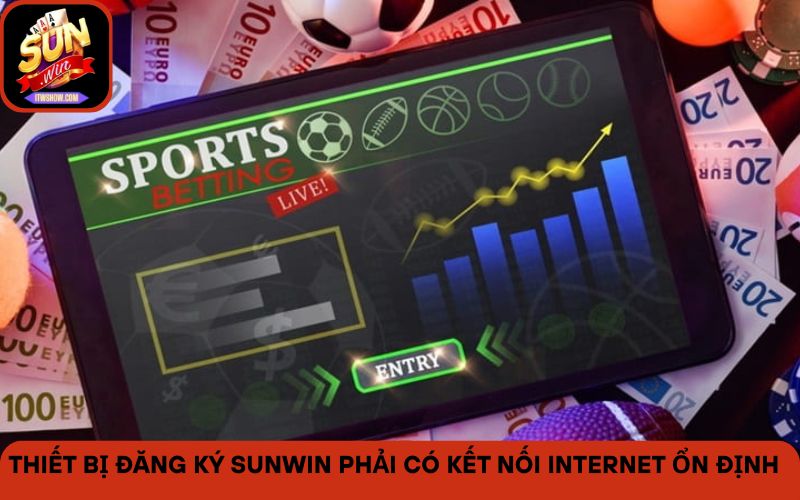 Thiết bị đăng ký Sunwin phải có kết nối internet ổn định